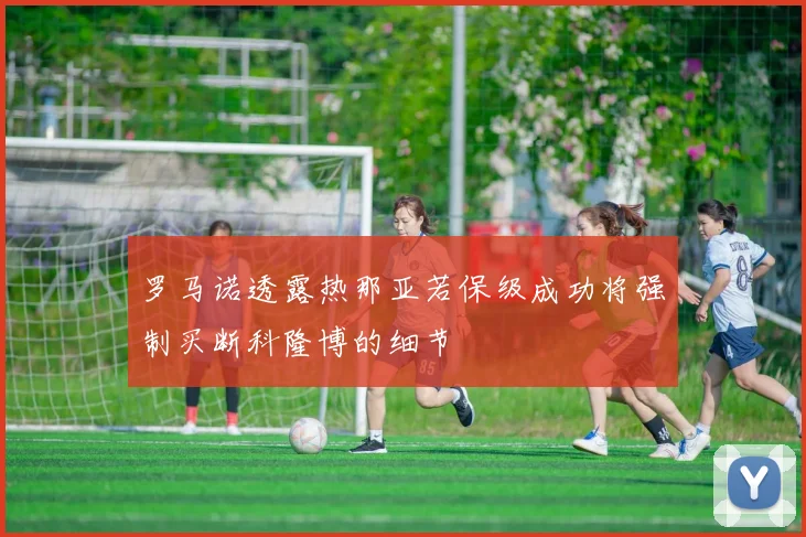 罗马诺透露热那亚若保级成功将强制买断科隆博的细节
