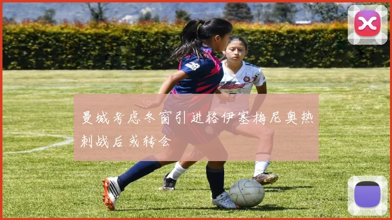 曼城考虑冬窗引进格伊塞梅尼奥热刺战后或转会
